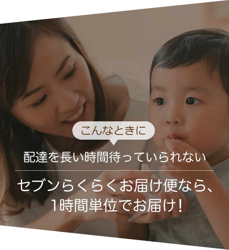 こんなときに　配達を長い時間まっていられない　セブンなら、1時間単位でお届け！